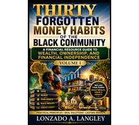 Thirty Forgotten Money Habits of the Black Community Volume I: The Historical Principles of Saving, Ownership, and Family Wealth (Financial Wealth Habits for Black Americans)