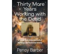 Thirty More Years Working with the Dead: A Twenty-First-Century Account of Hauntings and Paranormal Activity