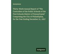 Thirty-Ninth Annual Report of "The Controllers of the Public Schools of the First Schools District of Pennsylvania" Comprising the City of Philadelphia, for the Year Ending December 31, 1857