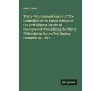 Thirty-Ninth Annual Report of "The Controllers of the Public Schools of the First Schools District of Pennsylvania" Comprising the City of Philadelphia, for the Year Ending December 31, 1857