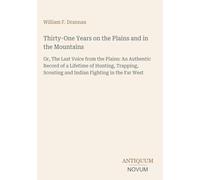 Thirty-One Years on the Plains and in the Mountains: Or, The Last Voice from the Plains: An Authentic Record of a Lifetime of Hunting, Trapping, Scouting and Indian Fighting in the Far West