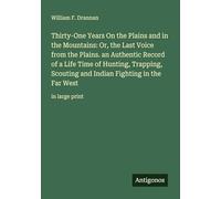 Thirty-One Years On the Plains and in the Mountains: Or, the Last Voice from the Plains. an Authentic Record of a Life Time of Hunting, Trapping, ... Fighting in the Far West: in large print