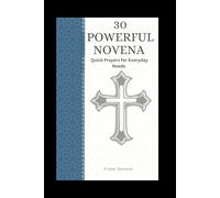 Thirty Powerful Novenas: Quick Prayers for Everyday Needs; A Prayer Collection to Our Lady, the Saints, and the Angels (Sacred novena collection)