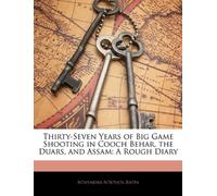 Thirty-Seven Years of Big Game Shooting in Cooch Behar, the Duars, and Assam: A Rough Diary