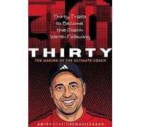 THIRTY - The Making of the Ultimate Coach: Thirty Traits to Become the coach Worth Following