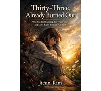Thirty-Three, Already Burned Out: Why You Feel Nothing, Say “I’m Fine,” and Don’t Know Yourself Anymore (The Mindful Journey Collection)