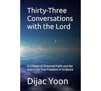 Thirty-Three Conversations with the Lord: A Critique of Distorted Faith and the Search for True Freedom in Scripture