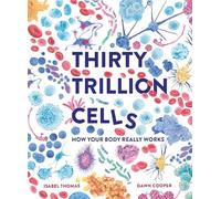 Thirty Trillion Cells: How Your Body Really Works