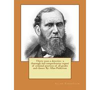 Thirty years a detective : a thorough and comprehensive exposé of criminal practices of all grades and classes. By: Allan Pinkerton