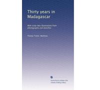 Thirty years in Madagascar: With sixty-two illustrations from photographs and sketches