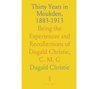 Thirty Years in Moukden, 1883-1913: Being the Experiences and Recollections of Dugald Christie, C. M. G