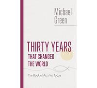Thirty Years That Changed the World: The Book of Acts for Today (The Eerdmans Michael Green Collection (Emgc))