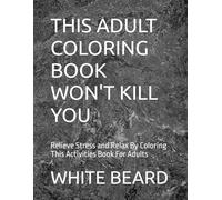 THIS ADULT COLORING BOOK WON'T KILL YOU: Relieve Stress and Relax By Coloring This Activities Book For Adults