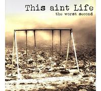 This Aint Life - Worst Second