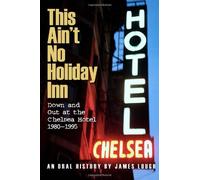 This Ain't No Holiday Inn: Down and Out at the Chelsea Hotel 1980??995 by James Lough (2013-07-01)