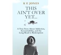 This Ain't Over Yet: A True Story about Addiction, Accountability, and the Long Road to Redemption
