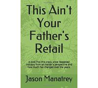 This Ain't Your Father's Retail: A look into this crazy once respected industry from an insider's perspective and how much has changed over the years.
