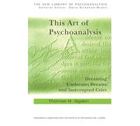 This Art of Psychoanalysis: Dreaming Undreamt Dreams and Interrupted Cries (The New Library of Psychoanalysis)
