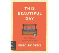 This Beautiful Day: Daily Wisdom from Mister Rogers: 1 (Day by Day, 1)
