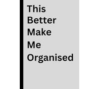 This Better Make Me Organized. A Funny 6x9 Ruled Notebook for Planning, Notes and Daily Productivity