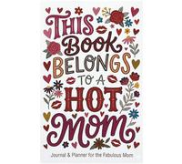 This Book Belongs to a Hot Mom: A Perfect Gift for Moms Who Deserve to Feel Amazing Every Day. Confidence, Chaos, and a Whole Lot of Mom Life