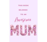 This Book Belongs To An Awesome Mum (Pink): Gift your awesome mother with this beautiful floral pink notebook / journal