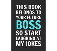 This Book Belongs To Your Future Boss So Start Laughing At My Jokes: 6x9 Inch Blank Lined Notebook Journal - Funny Saying Sarcastic Work Gag Gift for ... Employees, Adults, Boss, and Friends.