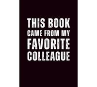 This Book Came From My Favorite Colleague: 6x9 Lined Funny Work Notebook - 110 Pages | White Elephant Gift Idea & Secret Santa Card Alternative | Office Gag Gift for Adults, Coworkers or Friends