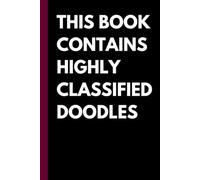 This book contains highly classified doodles: Humorous Journal | Ideal Gift | Quirky Quote on the Cover