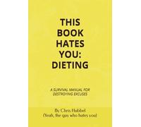 THIS BOOK HATES YOU: DIETING: A SURVIVAL MANUAL FOR DESTROYING EXCUSES