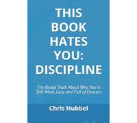 THIS BOOK HATES YOU: DISCIPLINE: The Brutal Truth About Why You’re Still Weak, Lazy, and Full of Excuses