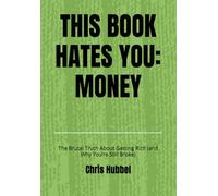 THIS BOOK HATES YOU: MONEY: The Brutal Truth About Getting Rich (and Why You’re Still Broke)