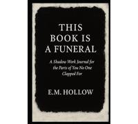 This Book Is a Funeral: A Shadow Work Journal for the Parts of You No One Clapped For
