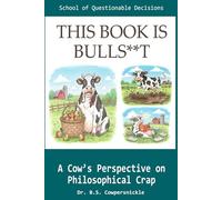 This Book is Bulls**t: A Cow’s Perspective on Philosophical Crap