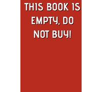 THIS BOOK IS EMPTY, DO NOT BUY: THIS IS NOT A JOKE THIS BOOK IS 100% EMPTY