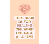 This Book Is for Healing - One Word, One Page at a Time: A Soft Lined Journal for Emotional Recovery and Mindful Expression: Heartfelt Cover for ... Growth | Lined Notebook | 6" x 9" | 120 Pages