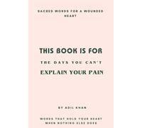 This Book Is for the Days You Can't Explain Your Pain: Words that hold your heart when nothing else does