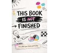 This Book Is Not Finished: For When Your Brain Won’t Stop