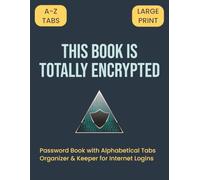 This Book is Total Encrypted: Large Print Password Book with Alphabetical Tabs | Organizer & Keeper for Internet Logins | 8.5"x11", 105 pages...Gift for Students, Professionals, & Techies