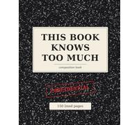 This Book Knows Too Much: A Wide-Ruled Composition Notebook for Secrets, Ideas, and Everything You'd Rather Not Say Out Loud
