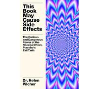 This Book May Cause Side Effects: The Curious and Dangerous Power of the Nocebo Effect, Placebo's Evil Twin