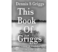 This Book of Griggs: Glenn & Goldie 1961-1971 (Montana back to the Muddy River. The Griggs Family in Three Parts!)