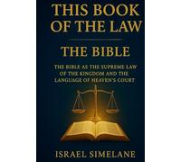 This Book of the Law - The Bible: The Bible as the Supreme Law of the Kingdom and the Language of Heaven’s Court
