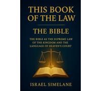 This Book of the Law - The Bible: The Bible as the Supreme Law of the Kingdom and the Language of Heaven’s Court
