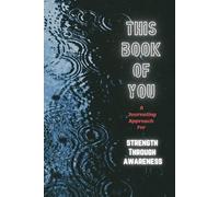 THIS BOOK OF YOU: A Journaling Approach for Strength Through Awareness: The journaling process decoded in an easy, approachable language includes a 3 month journal