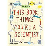 This Book Thinks You're a Scientist: Imagine · Experiment · Create