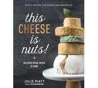 This Cheese is Nuts!: Delicious Vegan Cheese at Home: A Cookbook