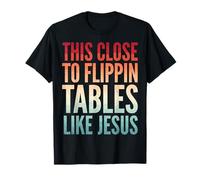 This Close To Flippin' Tables Like Jesus Camiseta