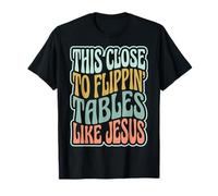 This Close To Flippin' Tables Like Jesus Camiseta