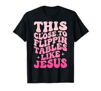 This Close To Flippin' Tables Like Jesus Camiseta